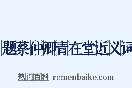 题蔡仲卿青在堂近义词是什么意思的图片